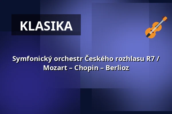 Symfonický orchestr Českého rozhlasu R7 / Mozart – Chopin – Berlioz — Rudolfinum, Praha