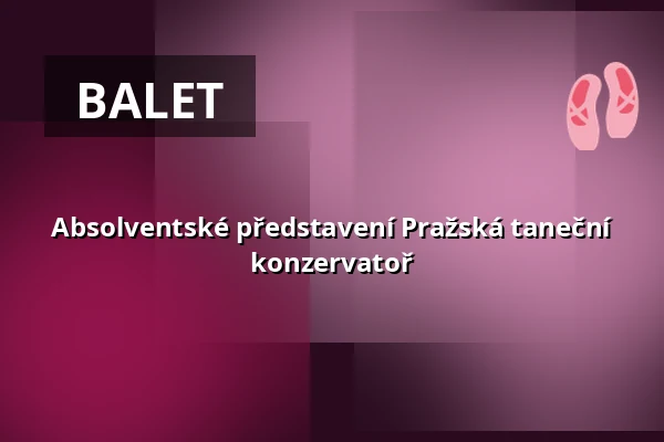 Absolventské představení Pražská taneční konzervatoř — Divadlo hybernia, Praha