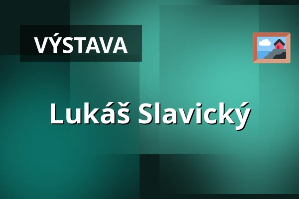 Lukáš Slavický — Galerie Dům, Broumov