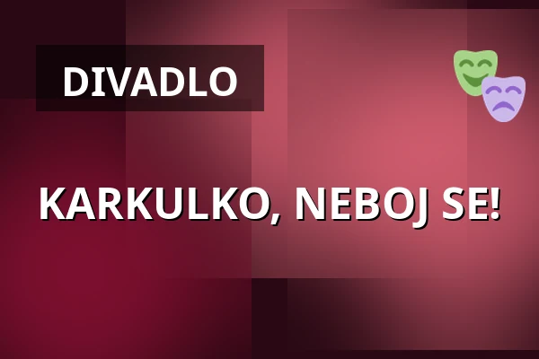 KARKULKO, NEBOJ SE! — Divadlo Minor, Praha