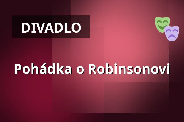 Pohádka o Robinsonovi — Divadlo V Dlouhé, Praha