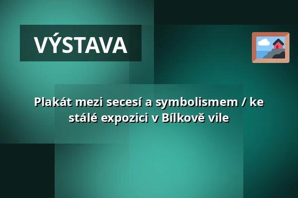 Plakát mezi secesí a symbolismem / ke stálé expozici v Bílkově vile — Galerie Hlavního Města Prahy, Praha