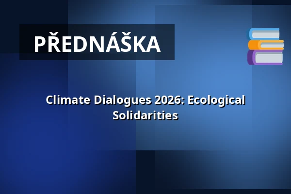 Climate Dialogues 2026: Ecological Solidarities — Edison Filmhub, Praha