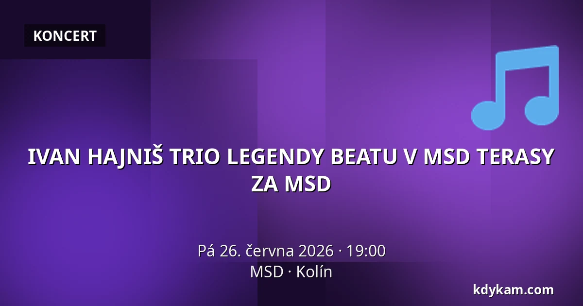 IVAN HAJNIŠ TRIO LEGENDY BEATU V MSD TERASY ZA MSD — MSD, Kolín