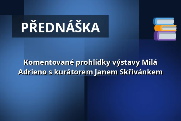 Komentované prohlídky výstavy Milá Adrieno s kurátorem Janem Skřivánkem — Museum Kampa, Praha