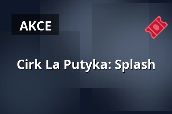 Cirk La Putyka: Splash — Sokolovna, Boskovice