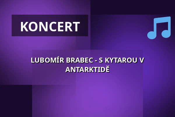 LUBOMÍR BRABEC - S KYTAROU V ANTARKTIDĚ — Městské divadlo, Žatec