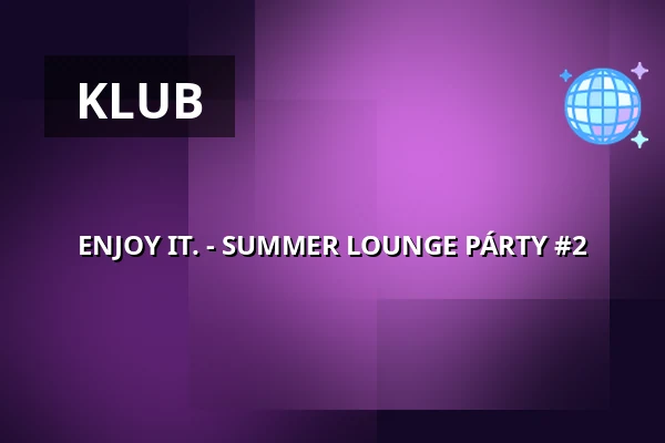 ENJOY IT. - SUMMER LOUNGE PÁRTY #2 — Dům kultury, Kyjov
