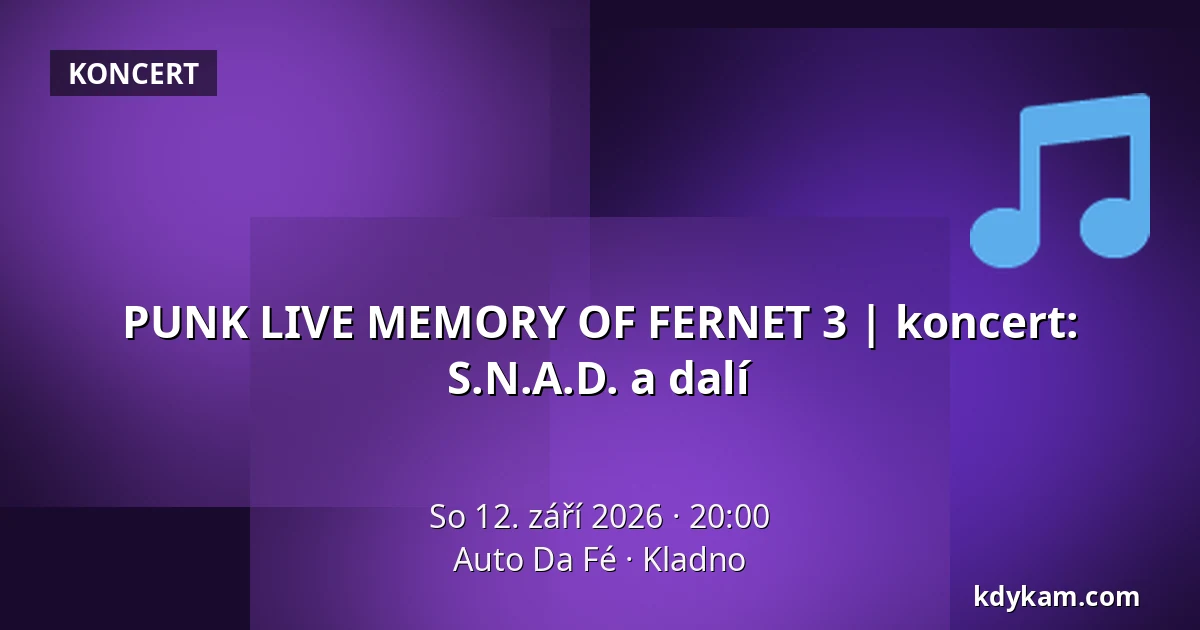 PUNK LIVE MEMORY OF FERNET 3 | koncert: S.N.A.D. a dalí — Auto Da Fé, Kladno