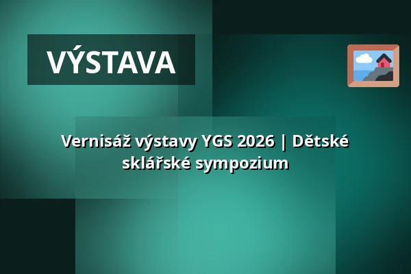 Vernisáž výstavy YGS 2026 | Dětské sklářské sympozium — MUZA | Severočeské muzeum v Liberci, Liberec