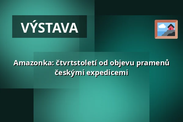 Amazonka: čtvrtstoletí od objevu pramenů českými expedicemi — Muzeum a galerie severního Plzeňska v Mariánské Týnici, Kralovice