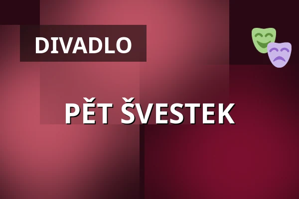 PĚT ŠVESTEK — Dusíkovo divadlo, Čáslav