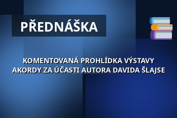 KOMENTOVANÁ PROHLÍDKA VÝSTAVY AKORDY ZA ÚČASTI AUTORA DAVIDA ŠLAJSE — Vrchlického divadlo, Louny