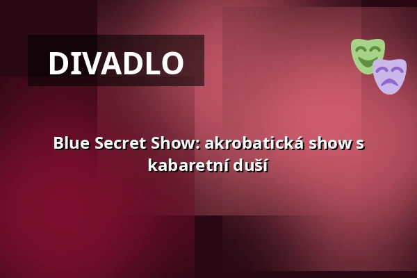 Blue Secret Show: akrobatická show s kabaretní duší — Cabaret des Péchés, Brno