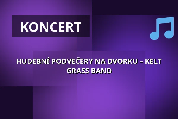 HUDEBNÍ PODVEČERY NA DVORKU – KELT GRASS BAND — Velký sál Záložny, Litovel