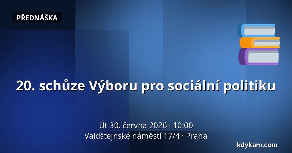 20. schůze Výboru pro sociální politiku — Valdštejnské náměstí 17/4, Praha