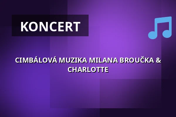 CIMBÁLOVÁ MUZIKA MILANA BROUČKA & CHARLOTTE — Městské divadlo, Žatec