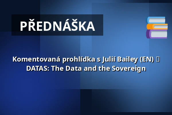 Komentovaná prohlídka s Julií Bailey (EN) ⬩ DATAS: The Data and the Sovereign — Rudolfinum, Praha