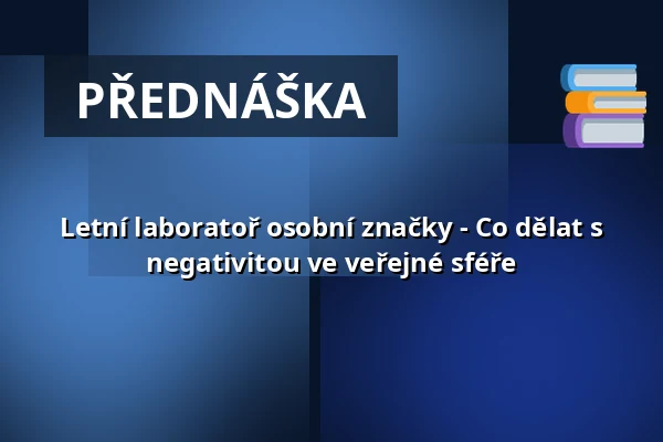 Letní laboratoř osobní značky - Co dělat s negativitou ve veřejné sféře — Vesna, Brno