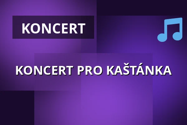 KONCERT PRO KAŠTÁNKA — Modrá Vopice, Praha
