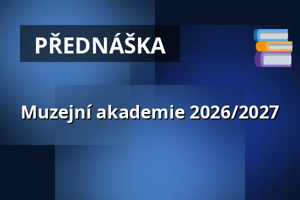 Muzejní akademie 2026/2027 — Východočeské muzeum v Pardubicích, Pardubice