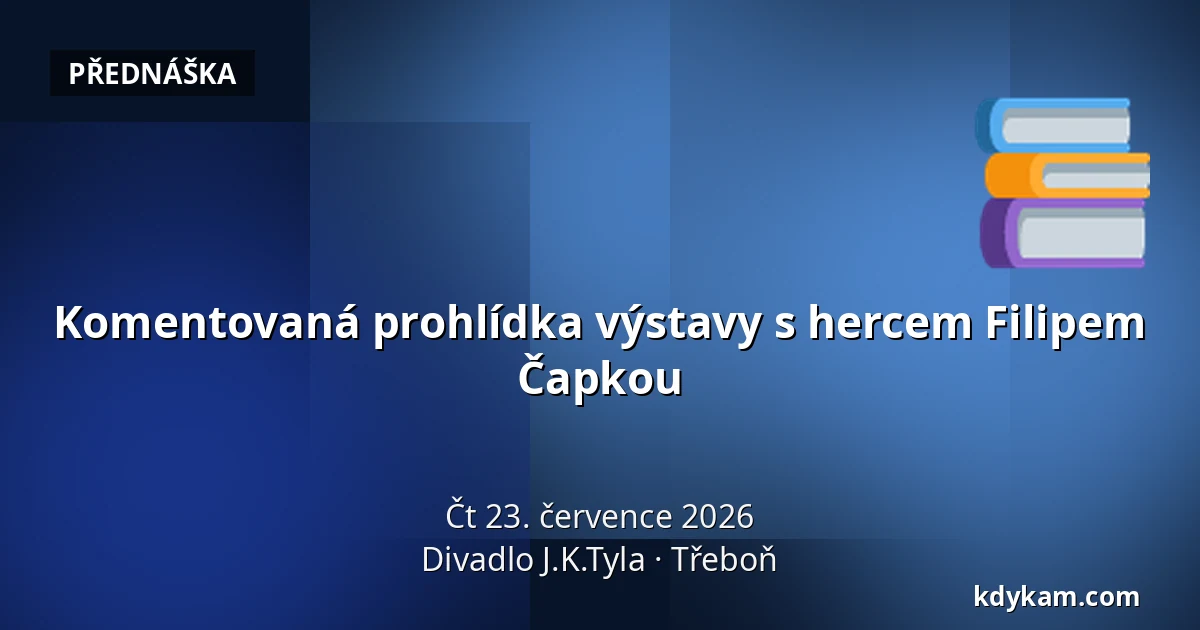 Komentovaná prohlídka výstavy s hercem Filipem Čapkou — Divadlo J.K.Tyla, Třeboň