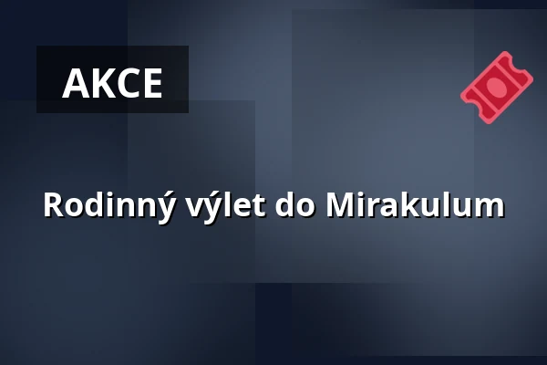 Rodinný výlet do Mirakulum — Kulturní dům, Čepřovice