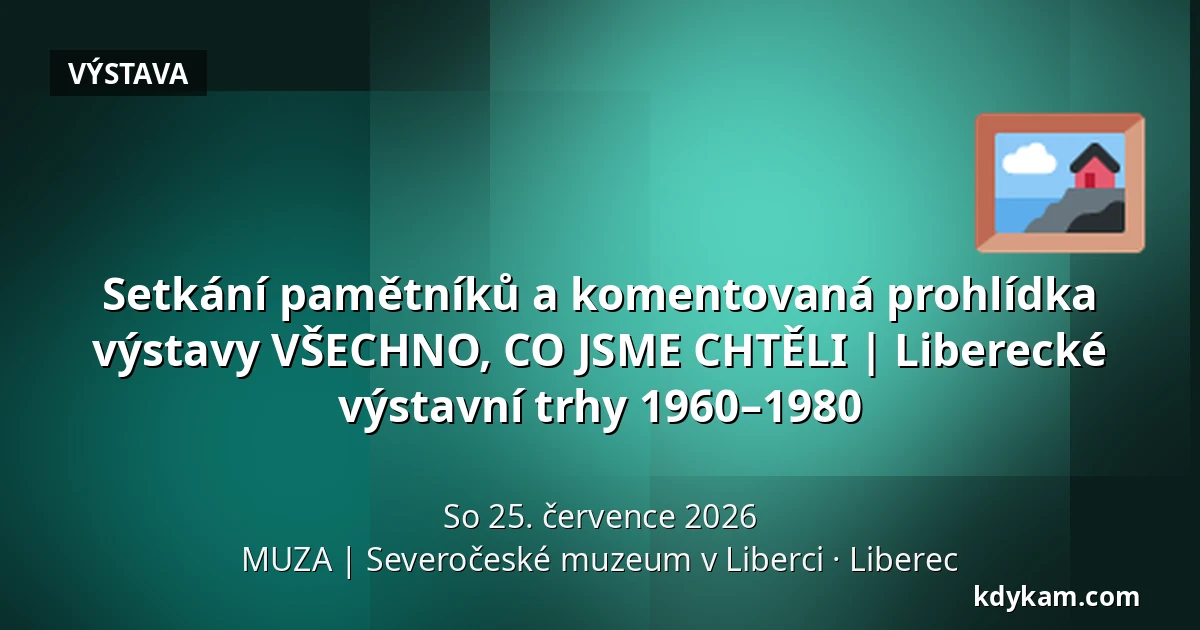 Setkání pamětníků a komentovaná prohlídka výstavy VŠECHNO, CO JSME CHTĚLI | Liberecké výstavní trhy 1960–1980 — MUZA | Severočeské muzeum v Liberci, Liberec
