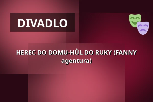 HEREC DO DOMU-HŮL DO RUKY (FANNY agentura) — Městské divadlo, Žatec