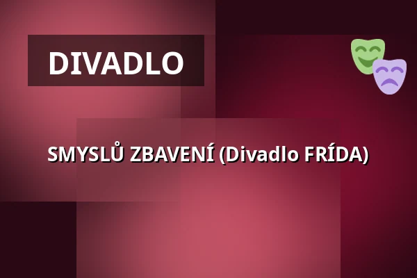 SMYSLŮ ZBAVENÍ (Divadlo FRÍDA) — Městské divadlo, Žatec
