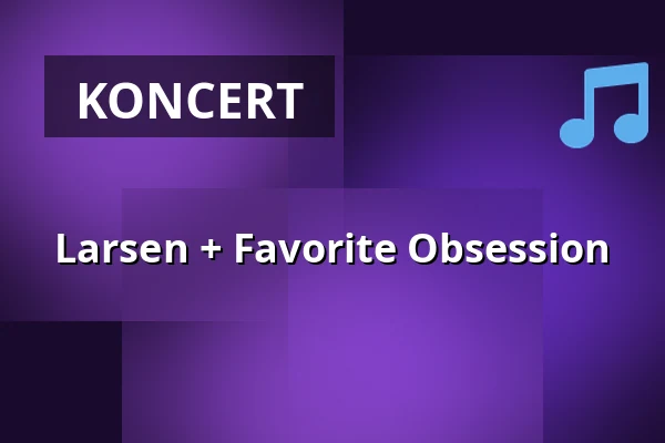 Larsen + Favorite Obsession — MeetFactory, Praha