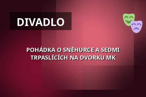 POHÁDKA O SNĚHURCE A SEDMI TRPASLÍCÍCH NA DVORKU MK — Velký sál Záložny, Litovel