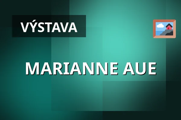 MARIANNE AUE — Galerie výtvarného umění v Ostravě, p.o., Ostrava