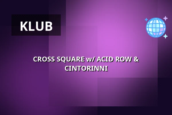 CROSS SQUARE w/ ACID ROW & CINTORINNI — Cross Club, Praha