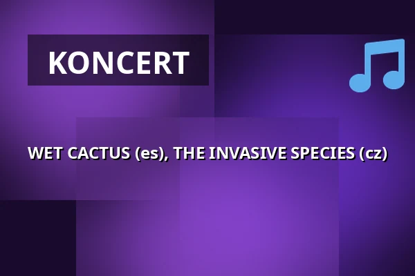 WET CACTUS (es), THE INVASIVE SPECIES (cz) — Klub 007 Strahov, Praha