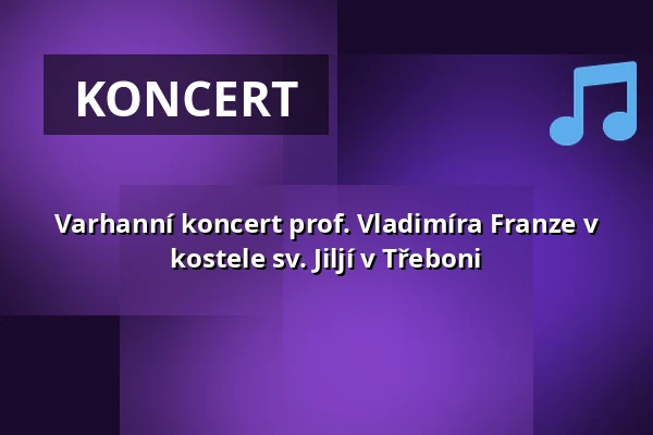 Varhanní koncert prof. Vladimíra Franze v kostele sv. Jiljí v Třeboni — Divadlo J.K.Tyla, Třeboň