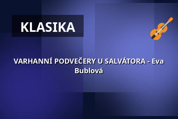 VARHANNÍ PODVEČERY U SALVÁTORA - Eva Bublová — Kostel U Salvátora, Praha