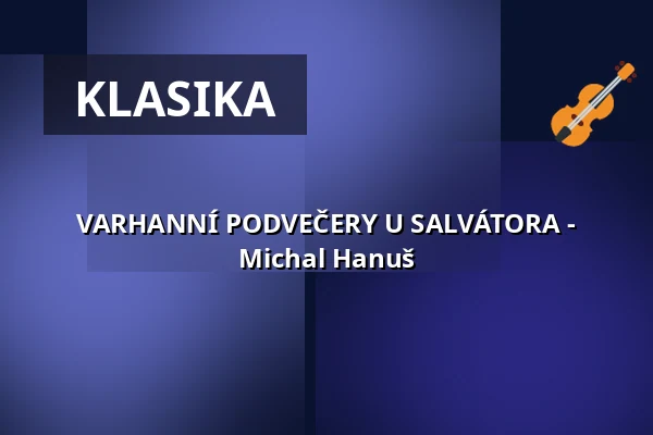 VARHANNÍ PODVEČERY U SALVÁTORA - Michal Hanuš — Kostel U Salvátora, Praha
