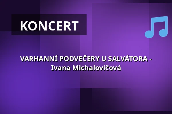 VARHANNÍ PODVEČERY U SALVÁTORA - Ivana Michalovičová — Kostel U Salvátora, Praha