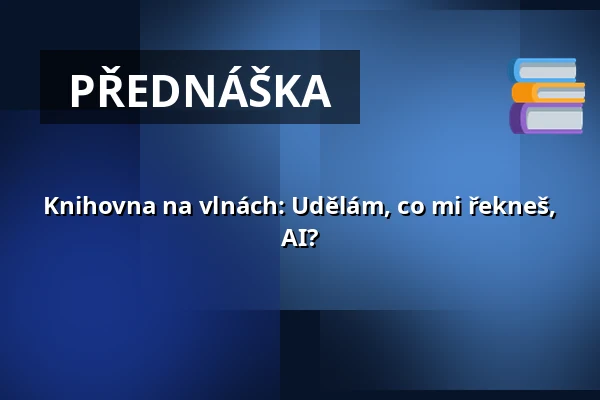 Knihovna na vlnách: Udělám, co mi řekneš, AI? — Smíchovská náplavka, Praha