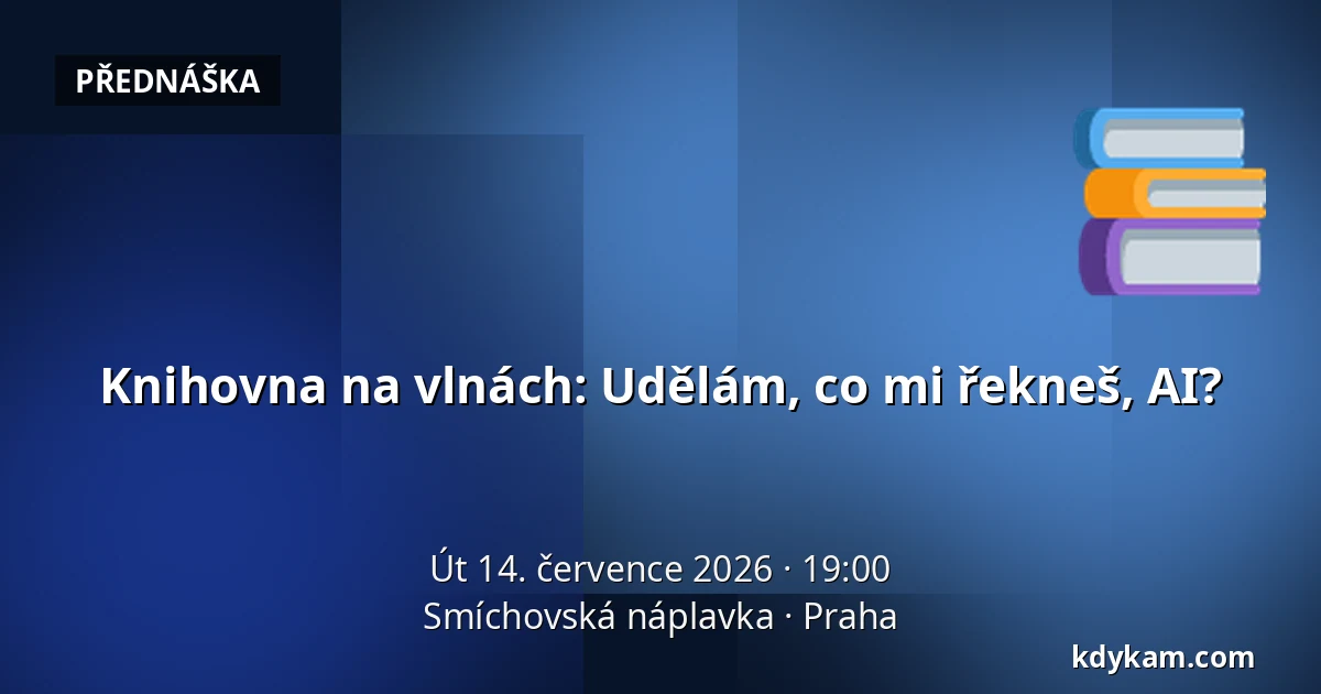 Knihovna na vlnách: Udělám, co mi řekneš, AI? — Smíchovská náplavka, Praha