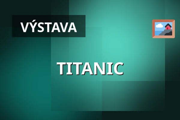 TITANIC — PVA Expo Praha Letňany, Praha