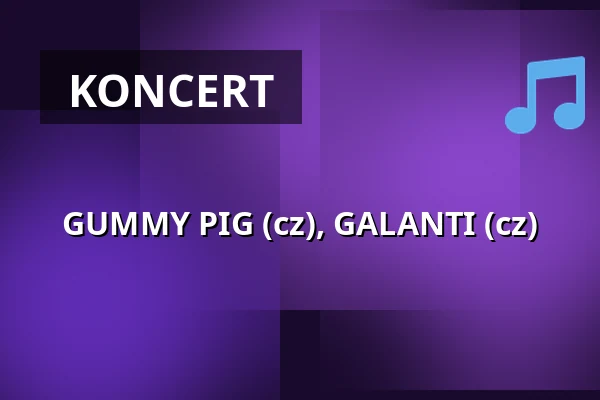 GUMMY PIG (cz), GALANTI (cz) — Klub 007 Strahov, Praha
