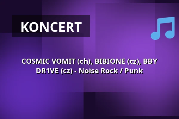 COSMIC VOMIT (ch), BIBIONE (cz), BBY DR1VE (cz) - Noise Rock / Punk — Klub 007 Strahov, Praha