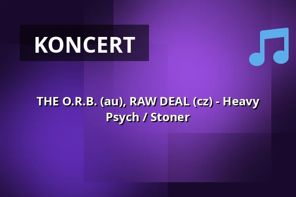 THE O.R.B. (au), RAW DEAL (cz) - Heavy Psych / Stoner — Klub 007 Strahov, Praha