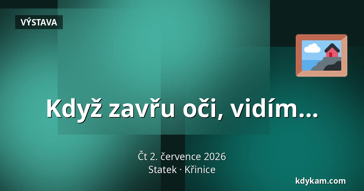 Když zavřu oči, vidím... — Statek, Křinice