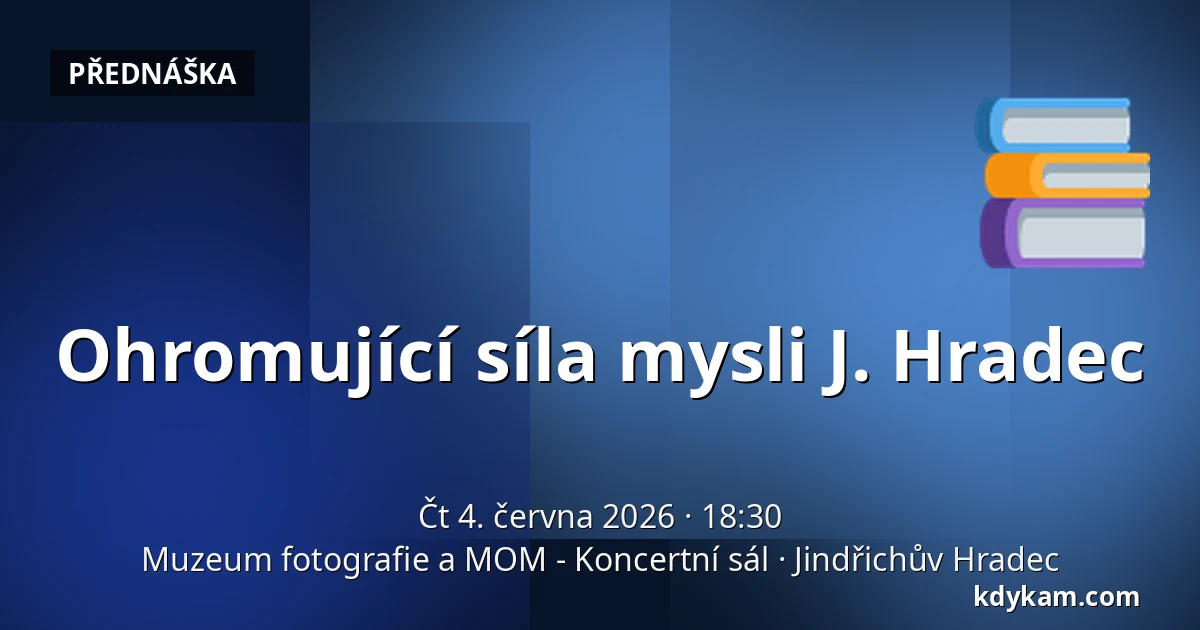 Ohromující síla mysli J. Hradec — Muzeum fotografie a MOM - Koncertní sál, Jindřichův Hradec