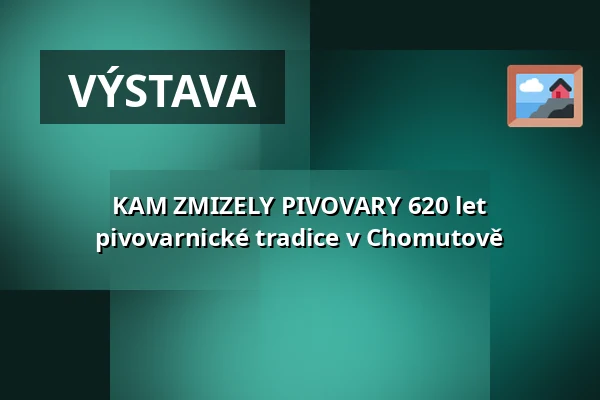 KAM ZMIZELY PIVOVARY 620 let pivovarnické tradice v Chomutově — Oblastní muzeum v Chomutově, radnice, Chomutov