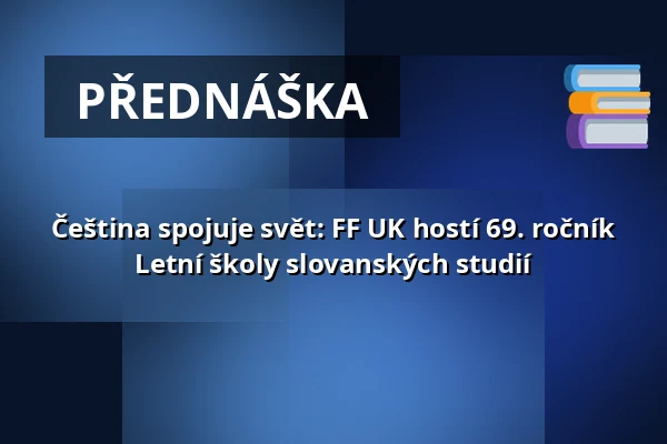 Čeština spojuje svět: FF UK hostí 69. ročník Letní školy slovanských studií — Filozofická fakulta Univerzity Karlovy, Praha
