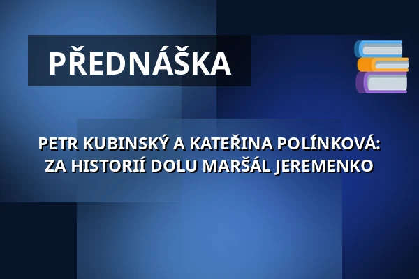 PETR KUBINSKÝ A KATEŘINA POLÍNKOVÁ: ZA HISTORIÍ DOLU MARŠÁL JEREMENKO — Fotografická galerie Fiducia, Ostrava